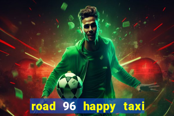 road 96 happy taxi security call password